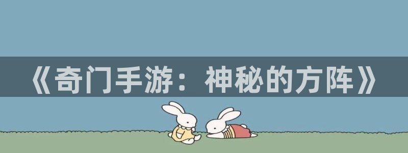 长运娱乐官网下载不了：《奇门手游：神秘的方阵》