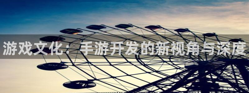 长运娱乐官网吧怎么进不去了：游戏文化：手游开发的新视角与深度